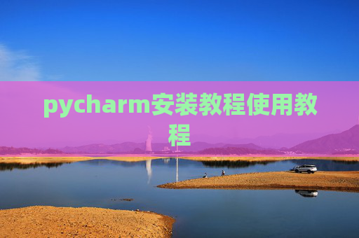 pycharm安装教程使用教程 pycharm安装教程使用教程